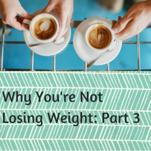 Why Your Not Losing Weight PT 3